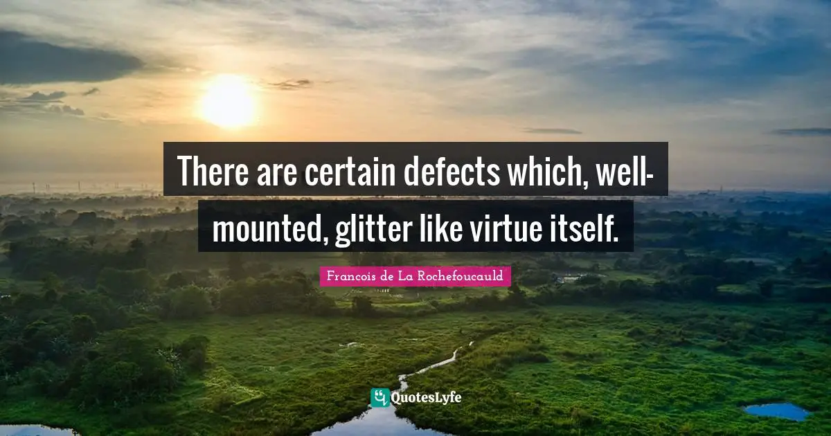 Glitter Quotes: "There are certain defects which, well-mounted, glitter like virtue itself."