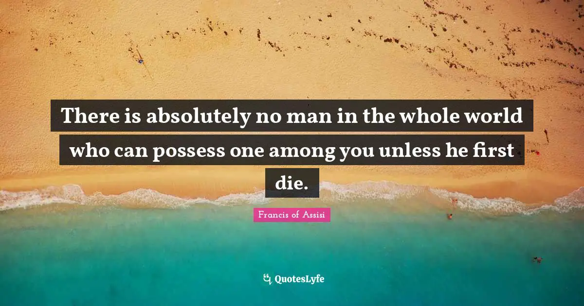 There is absolutely no man in the whole world who can possess one among you unless he first die.