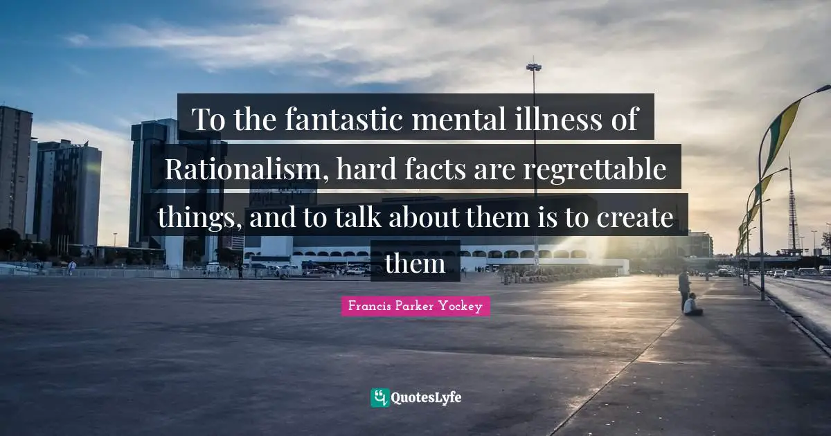 To the fantastic mental illness of Rationalism, hard facts are regrettable things, and to talk about them is to create them
