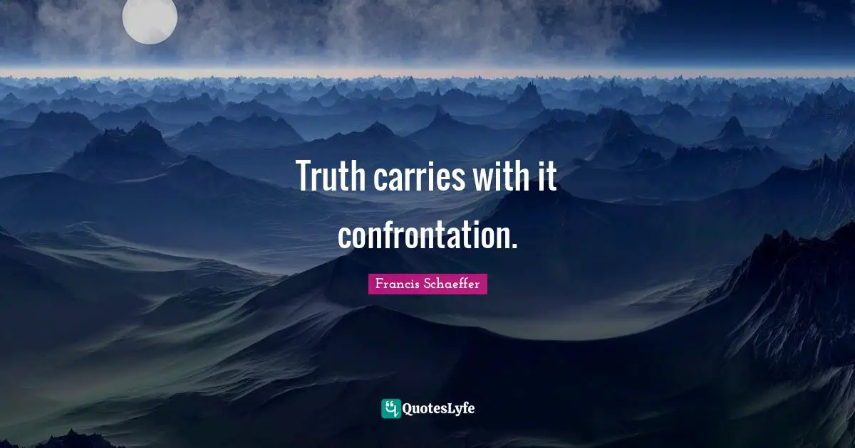 Confrontation Quotes: "Truth carries with it confrontation."