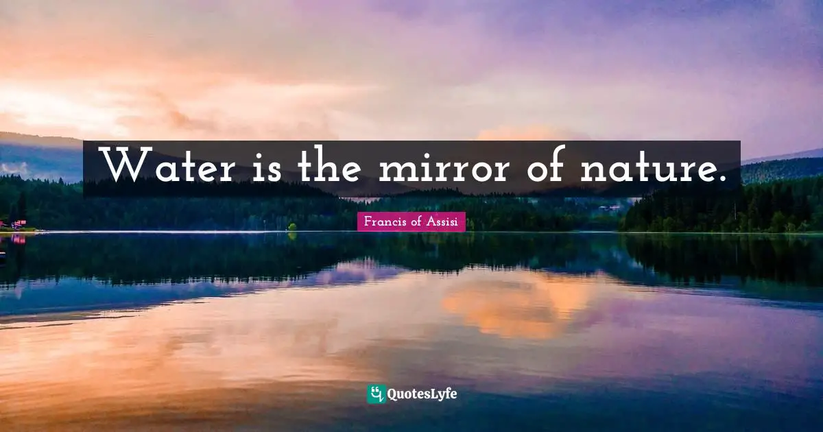 Water is the mirror of nature.