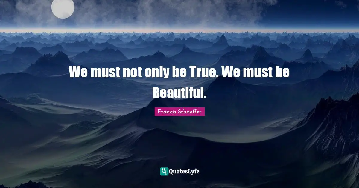 We must not only be True. We must be Beautiful.