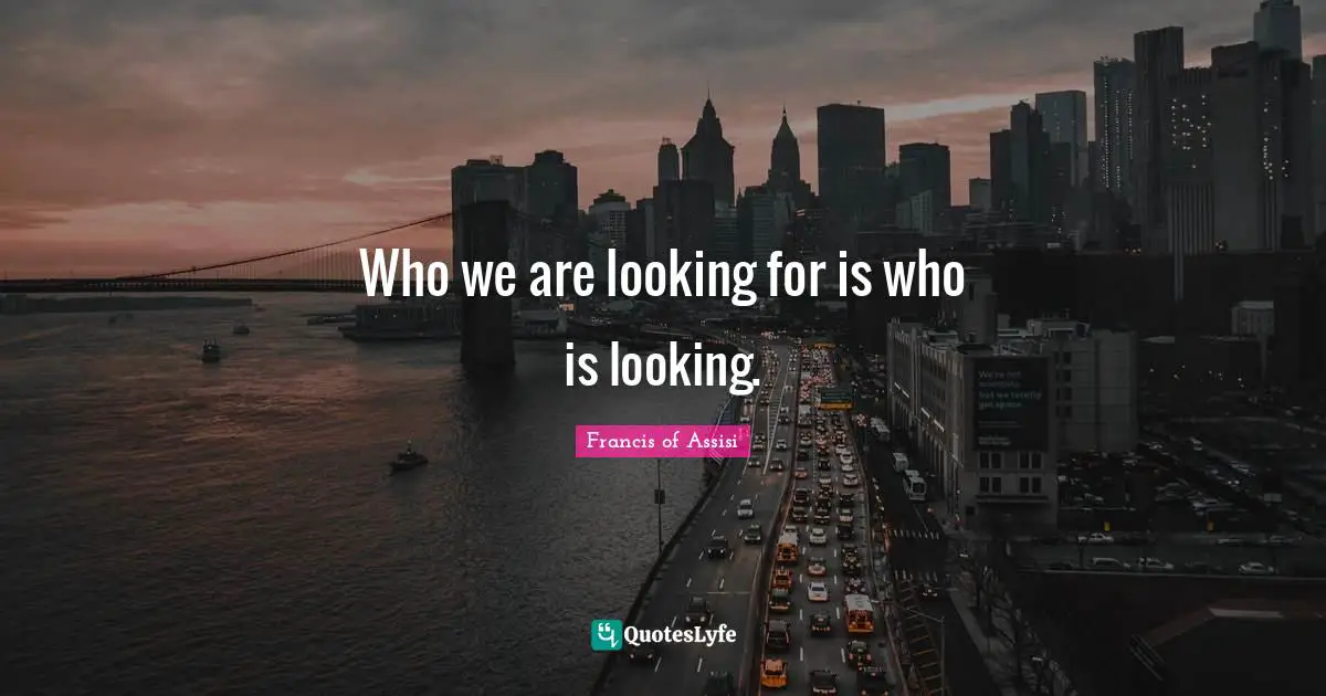 Who we are looking for is who is looking.