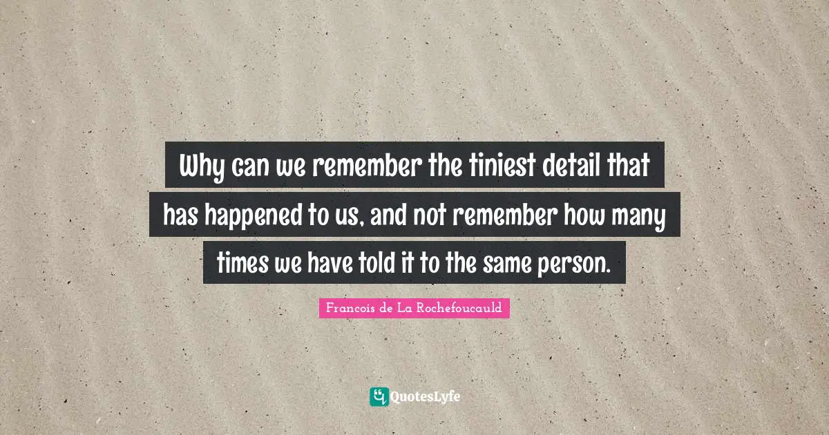 Why can we remember the tiniest detail that has happened to us, and not remember how many times we have told it to the same person.