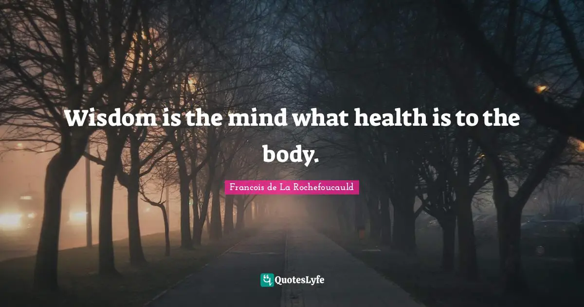 Wisdom is the mind what health is to the body.