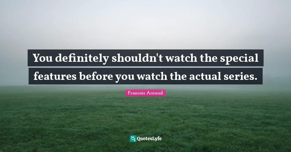 You definitely shouldn't watch the special features before you watch the actual series.