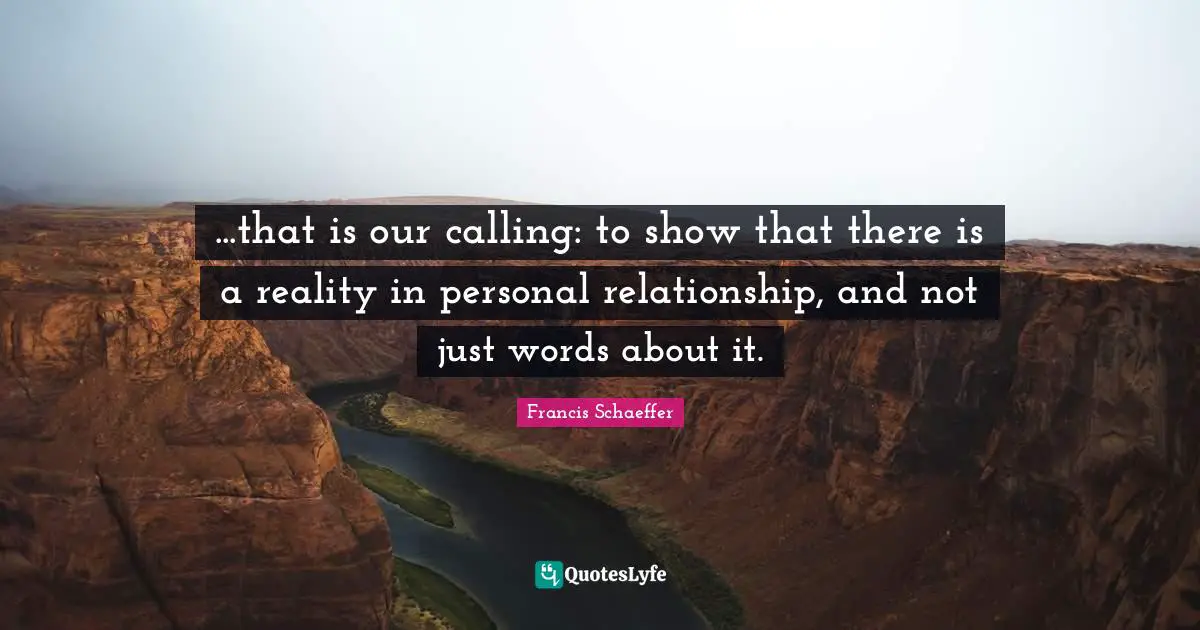 ...that is our calling: to show that there is a reality in personal relationship, and not just words about it.