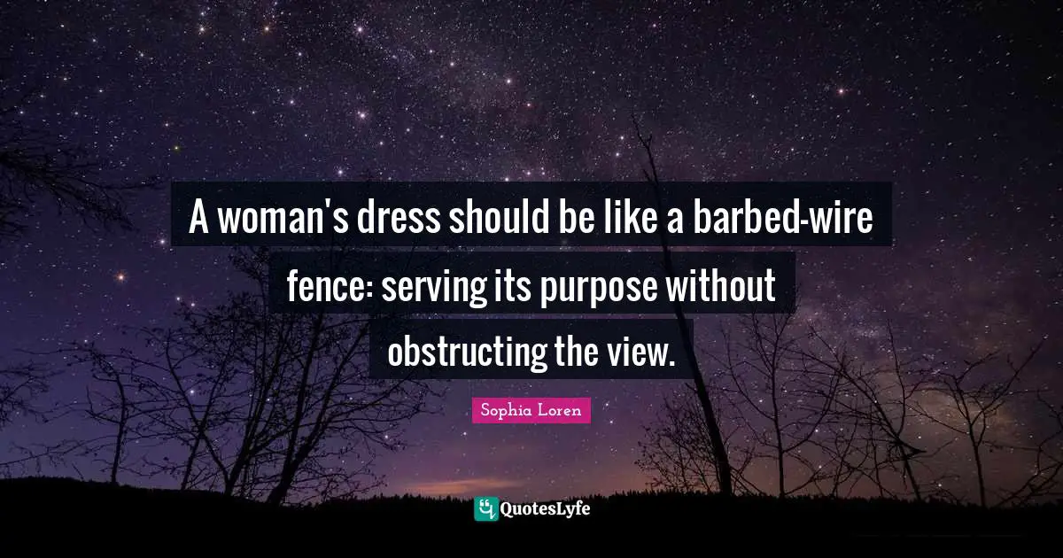 Dress Quotes: "A woman's dress should be like a barbed-wire fence: serving its purpose without obstructing the view."