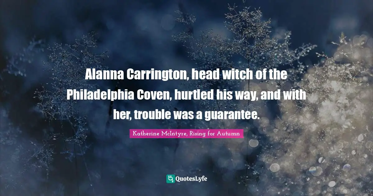 Alanna Carrington, head witch of the Philadelphia Coven, hurtled his way, and with her, trouble was a guarantee.