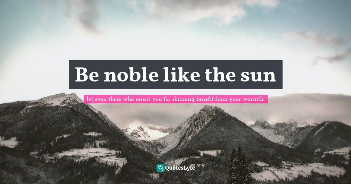 Be noble like the sun