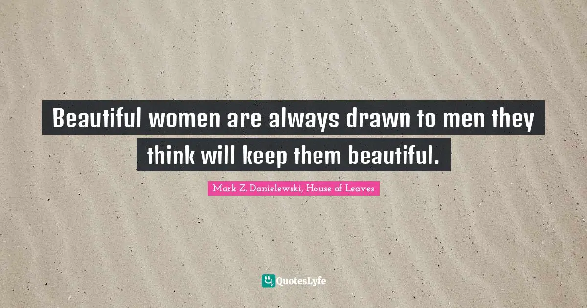 Beautiful women are always drawn to men they think will keep them beautiful.