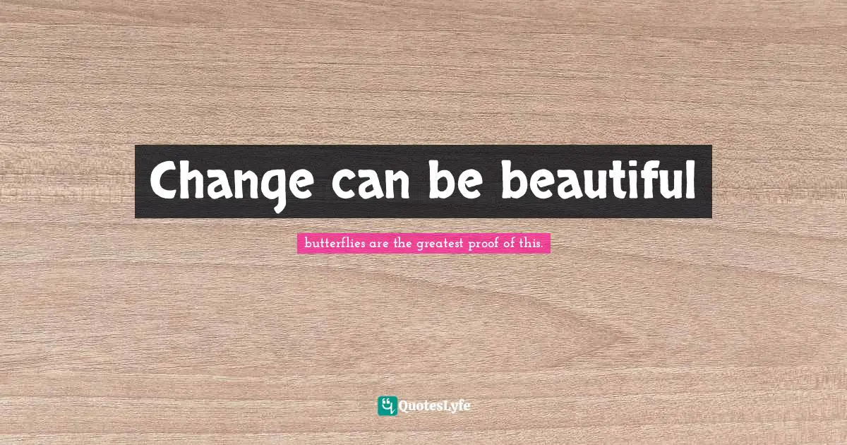 Change can be beautiful