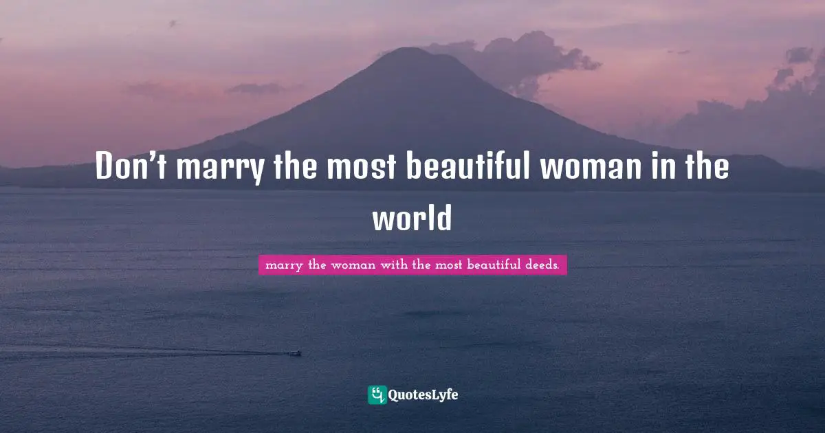 Don’t marry the most beautiful woman in the world