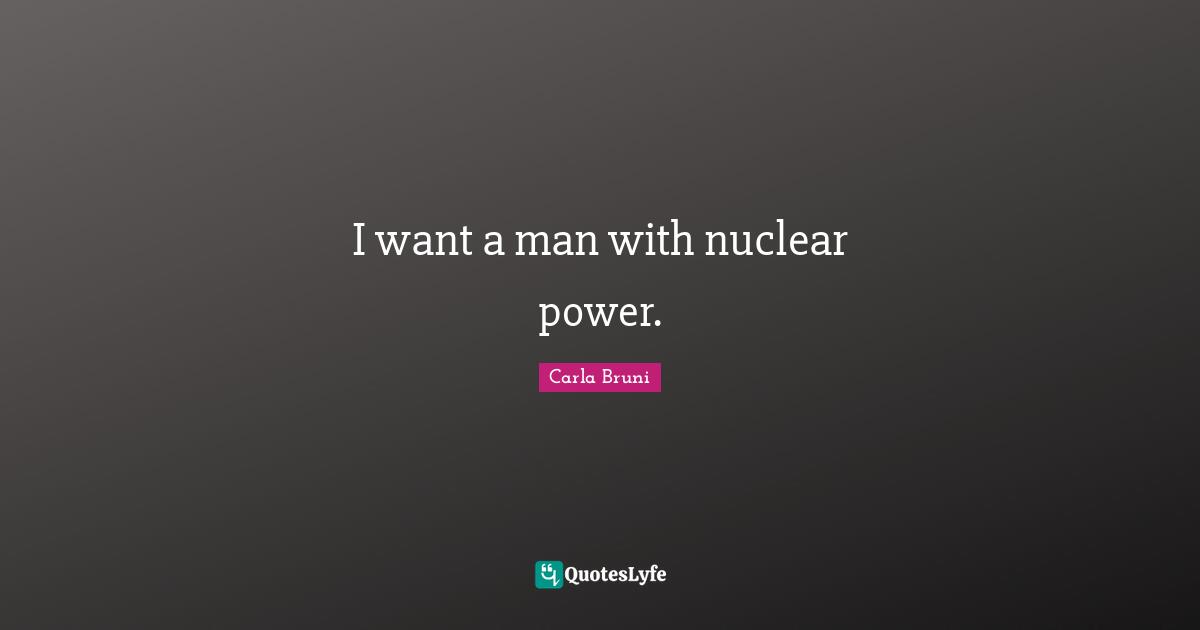 I want a man with nuclear power.
