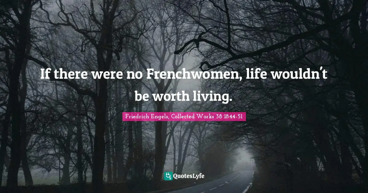 If there were no Frenchwomen, life wouldn't be worth living.