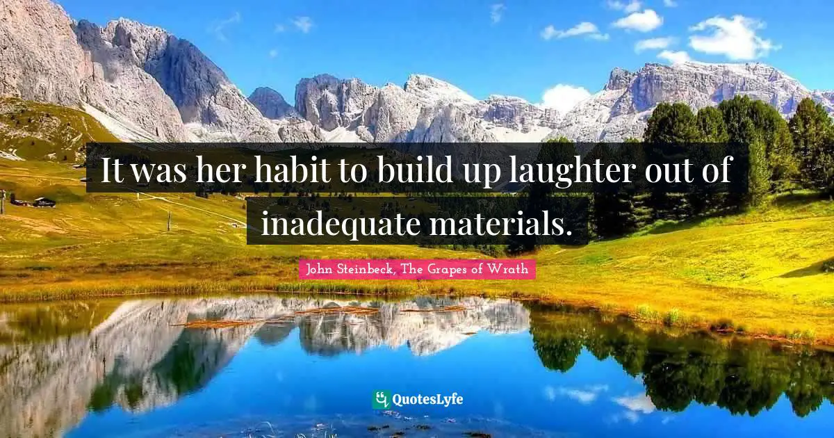 John Steinbeck, The Grapes of Wrath Quotes: It was her habit to build up laughter out of inadequate materials.