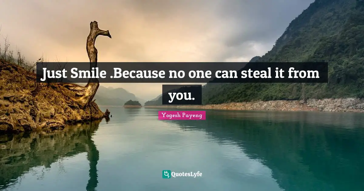 Yogesh Payeng Quotes: Just Smile .Because no one can steal it from you.