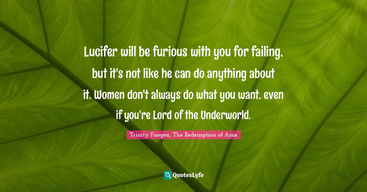 Lucifer will be furious with you for failing, but it's not like he can do anything about it. Women don't always do what you want, even if you're Lord of the Underworld.