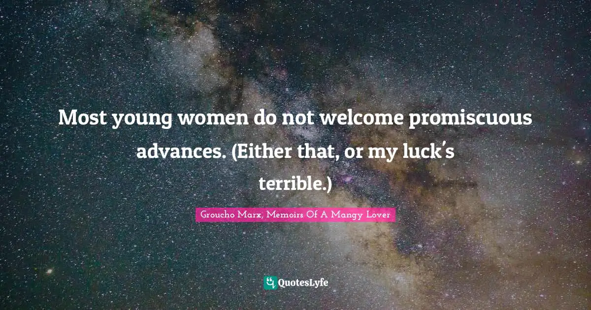 Most young women do not welcome promiscuous advances. (Either that, or my luck's terrible.)