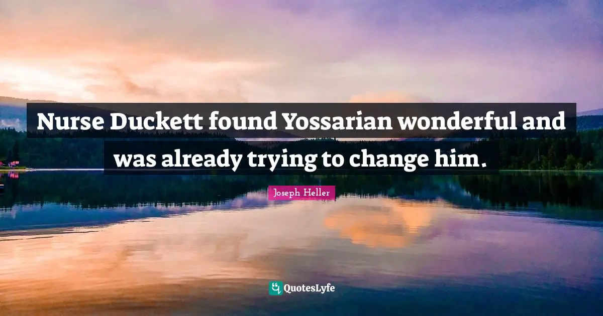 Catch Quotes: "Nurse Duckett found Yossarian wonderful and was already trying to change him."