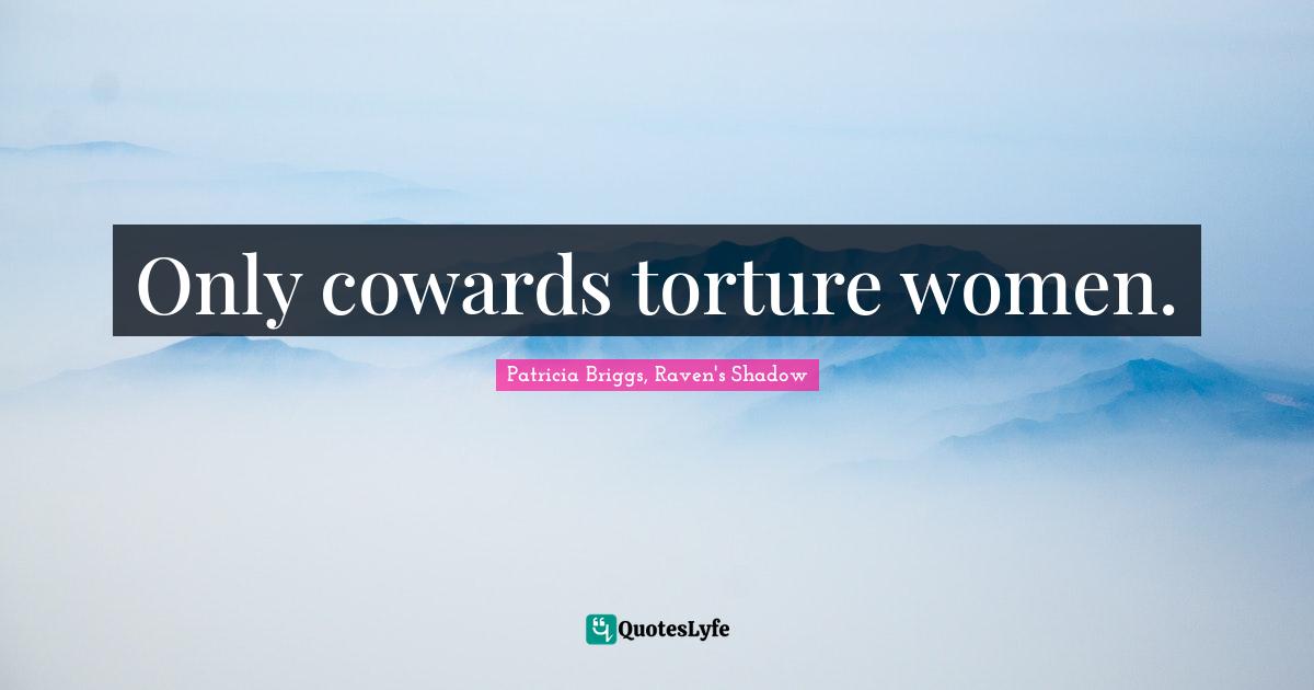 Only cowards torture women.