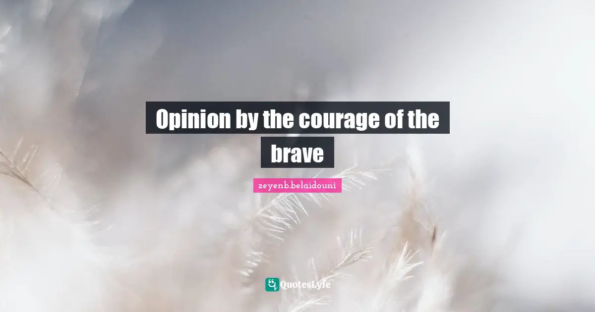 Opinion by the courage of the brave