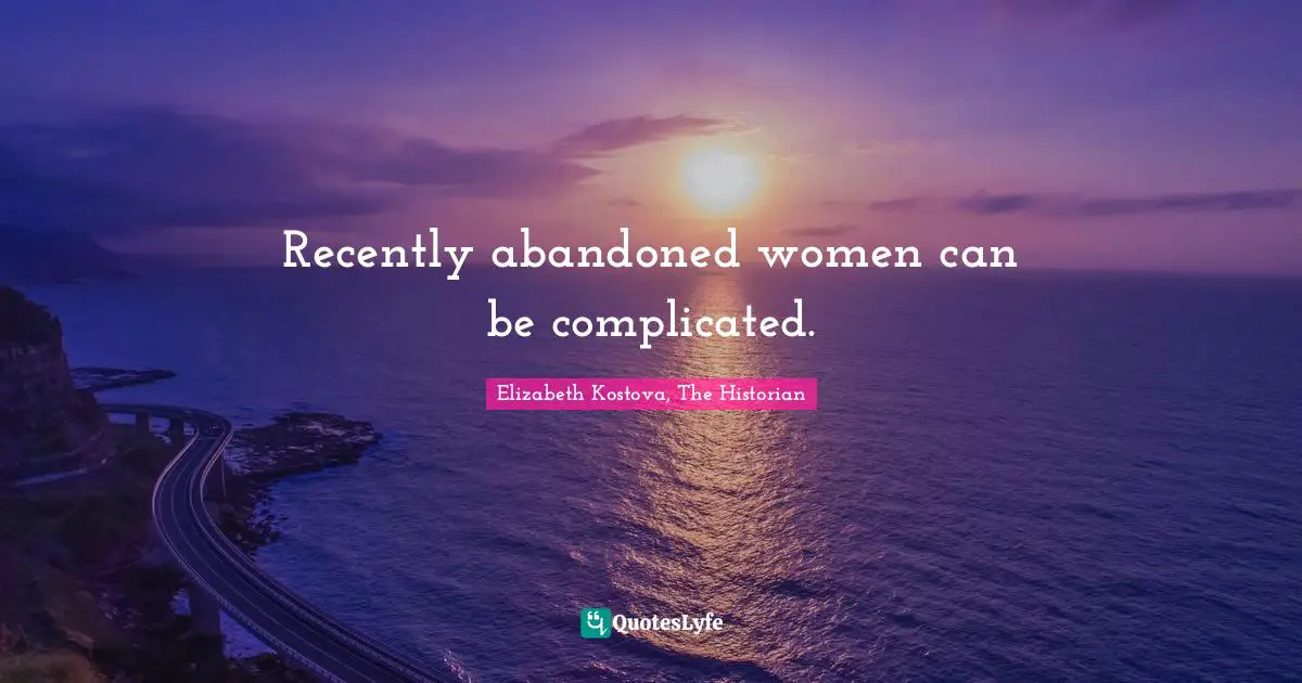 Recently abandoned women can be complicated.