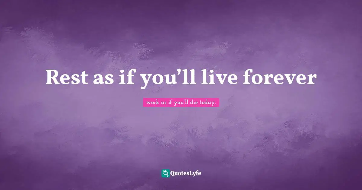 Rest as if you’ll live forever