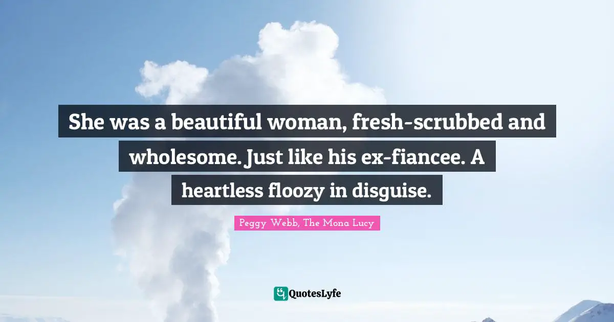 She was a beautiful woman, fresh-scrubbed and wholesome. Just like his ex-fiancee. A heartless floozy in disguise.