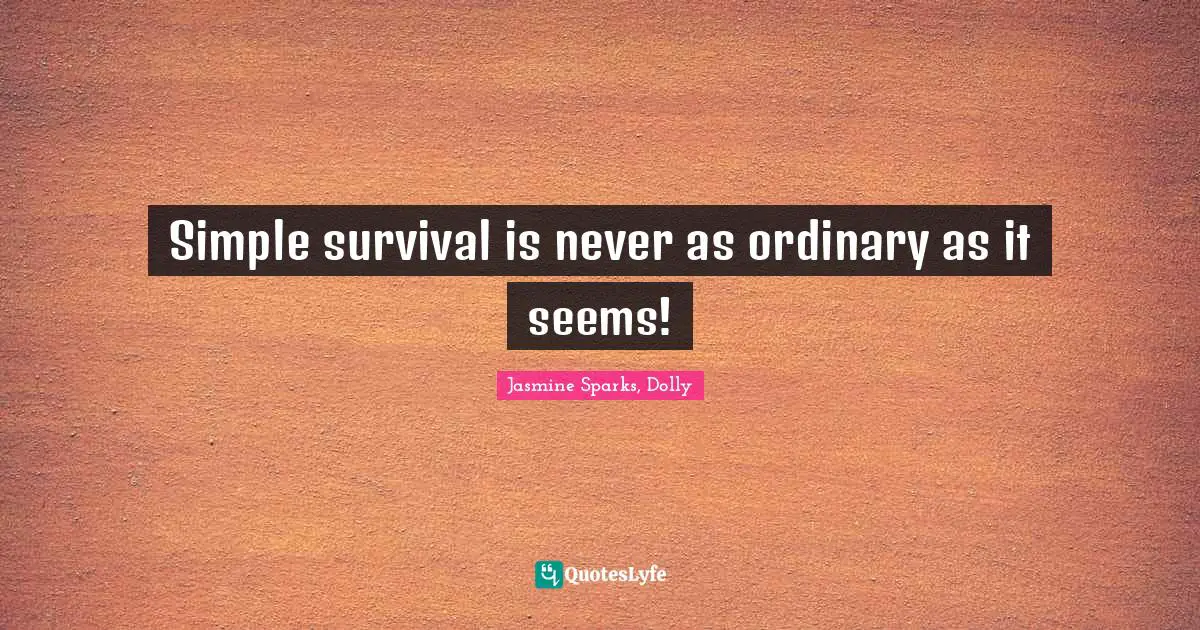 Simple survival is never as ordinary as it seems!