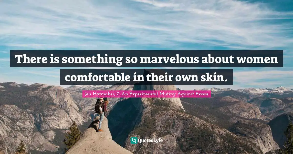 Jen Hatmaker Quotes: "There is something so marvelous about women comfortable in their own skin."