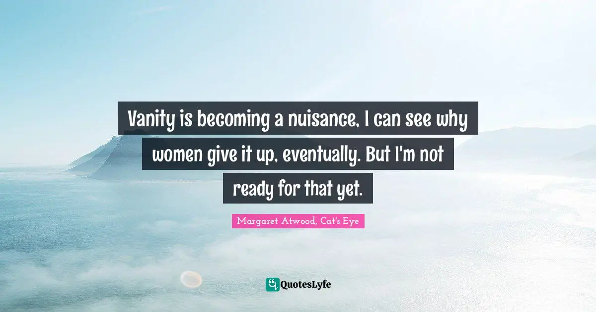 Vanity is becoming a nuisance, I can see why women give it up, eventually. But I'm not ready for that yet.