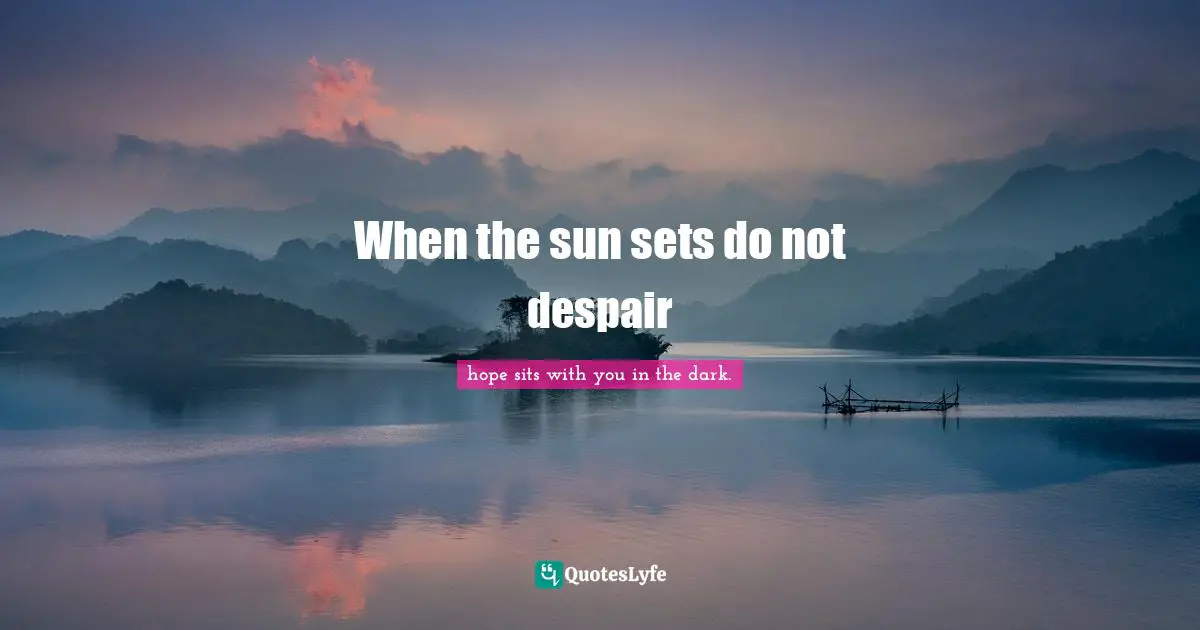 When the sun sets do not despair