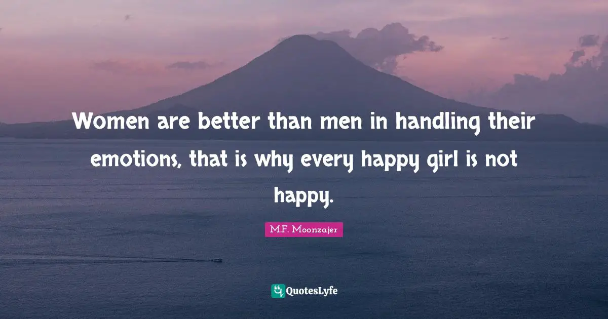 Handling Quotes: "Women are better than men in handling their emotions, that is why every happy girl is not happy."