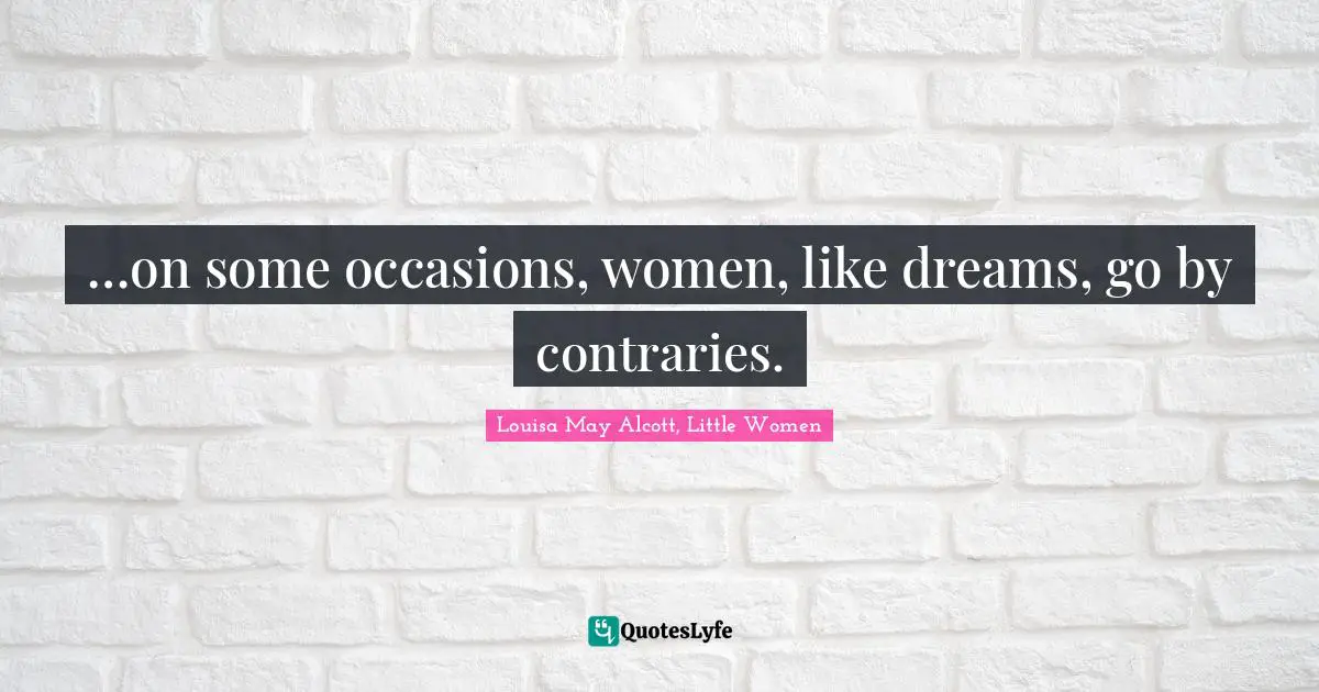 …on some occasions, women, like dreams, go by contraries.