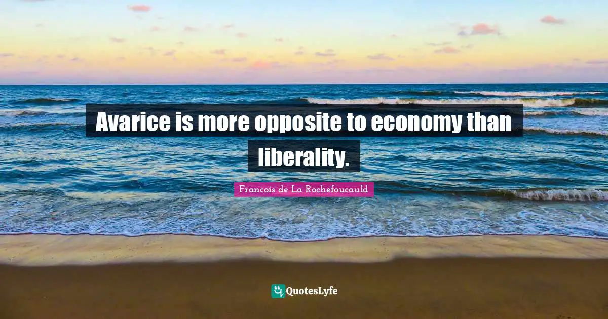 Liberality Quotes: "Avarice is more opposite to economy than liberality."