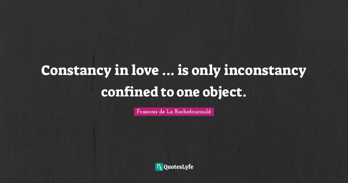 Constancy in love ... is only inconstancy confined to one object.