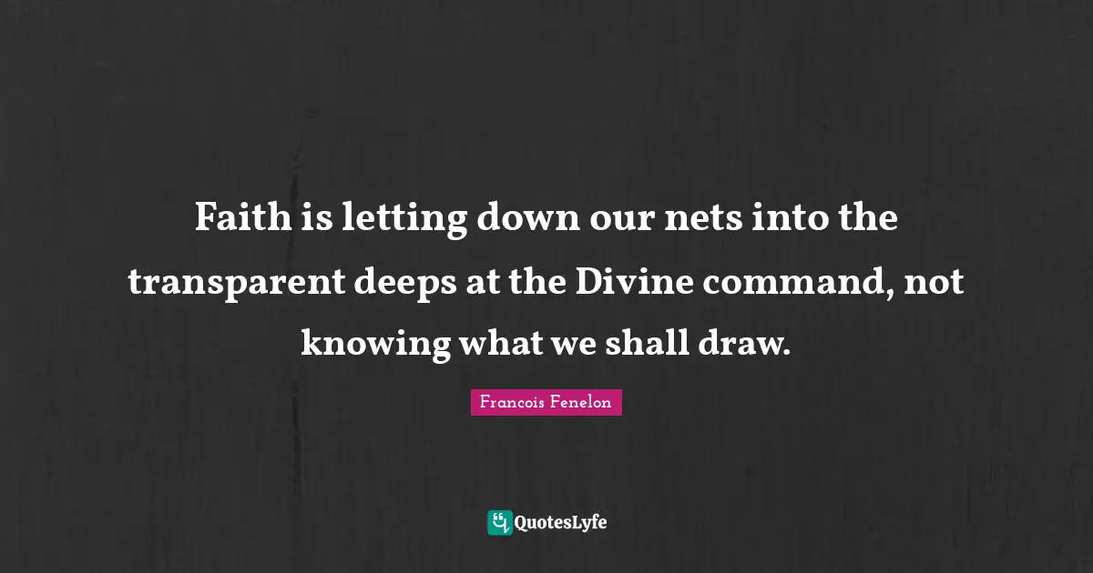 Faith In God Quotes: "Faith is letting down our nets into the transparent deeps at the Divine command, not knowing what we shall draw."
