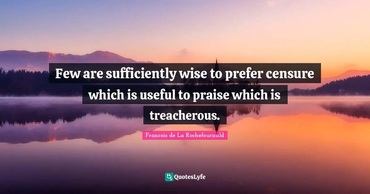 Treacherous Quotes: "Few are sufficiently wise to prefer censure which is useful to praise which is treacherous."