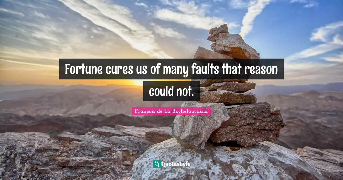 Fortune cures us of many faults that reason could not.