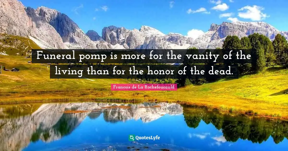 Funeral Quotes: "Funeral pomp is more for the vanity of the living than for the honor of the dead."