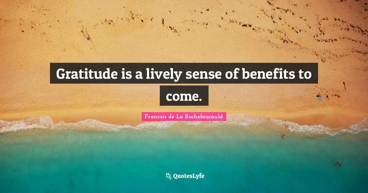 Gratitude is a lively sense of benefits to come.
