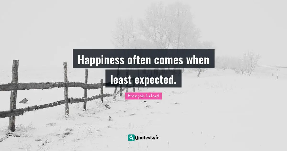 Searching Quotes: "Happiness often comes when least expected."