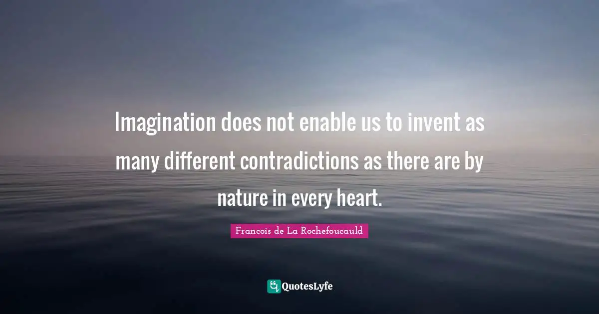 Imagination does not enable us to invent as many different contradictions as there are by nature in every heart.