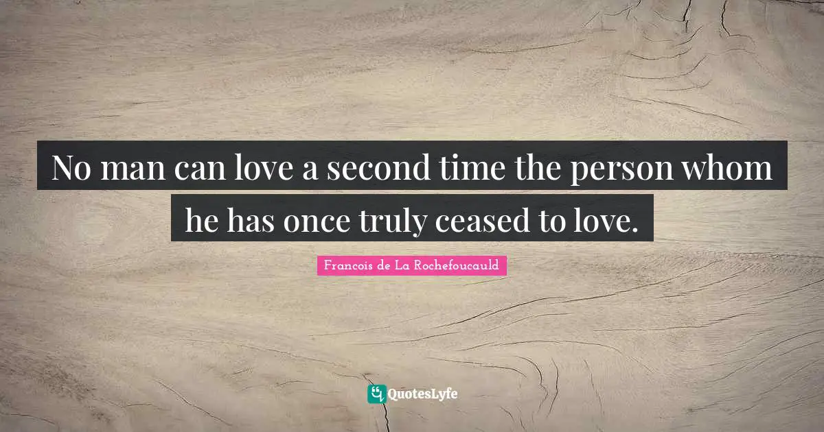 No man can love a second time the person whom he has once truly ceased to love.