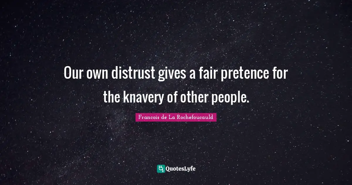 Pretence Quotes: "Our own distrust gives a fair pretence for the knavery of other people."