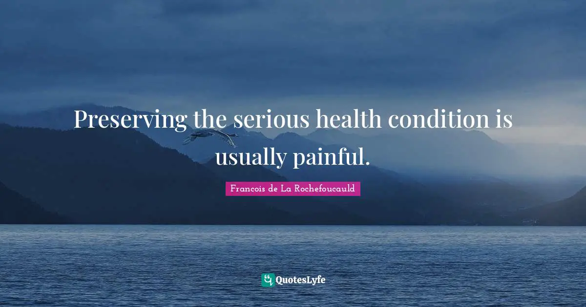 Preserving the serious health condition is usually painful.