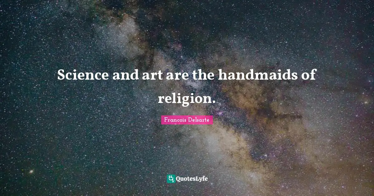 Science and art are the handmaids of religion.