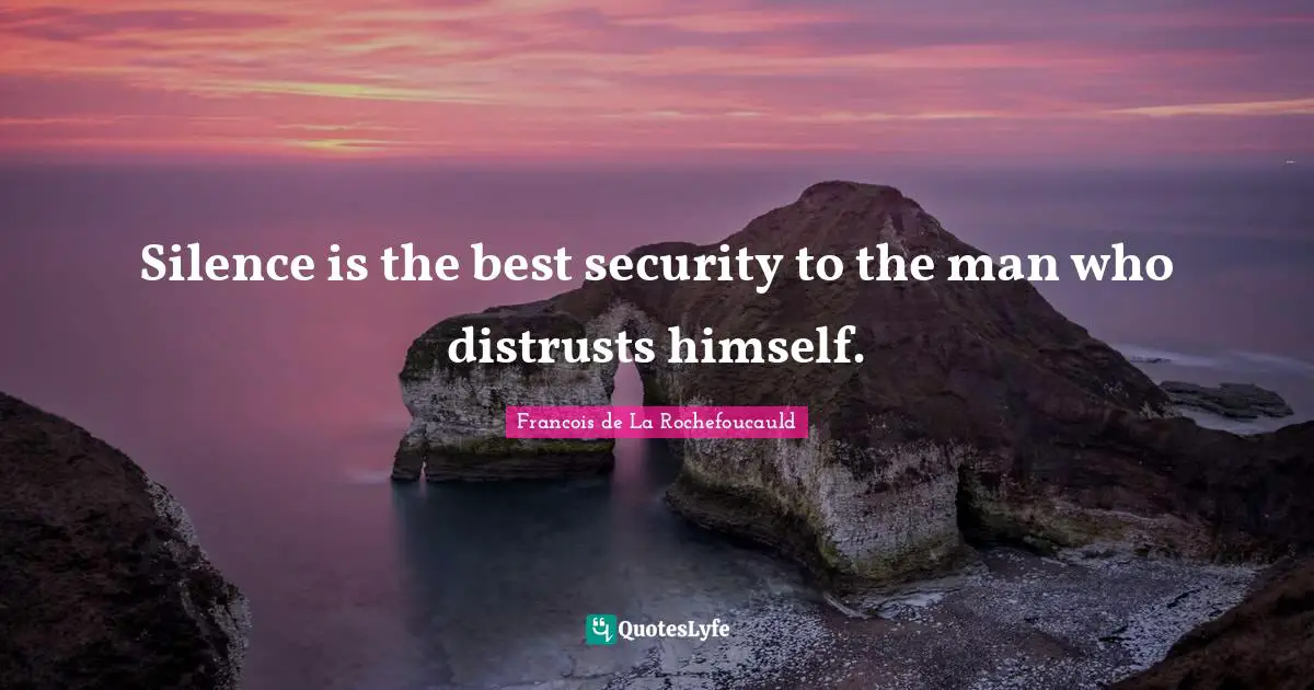 Silence is the best security to the man who distrusts himself.