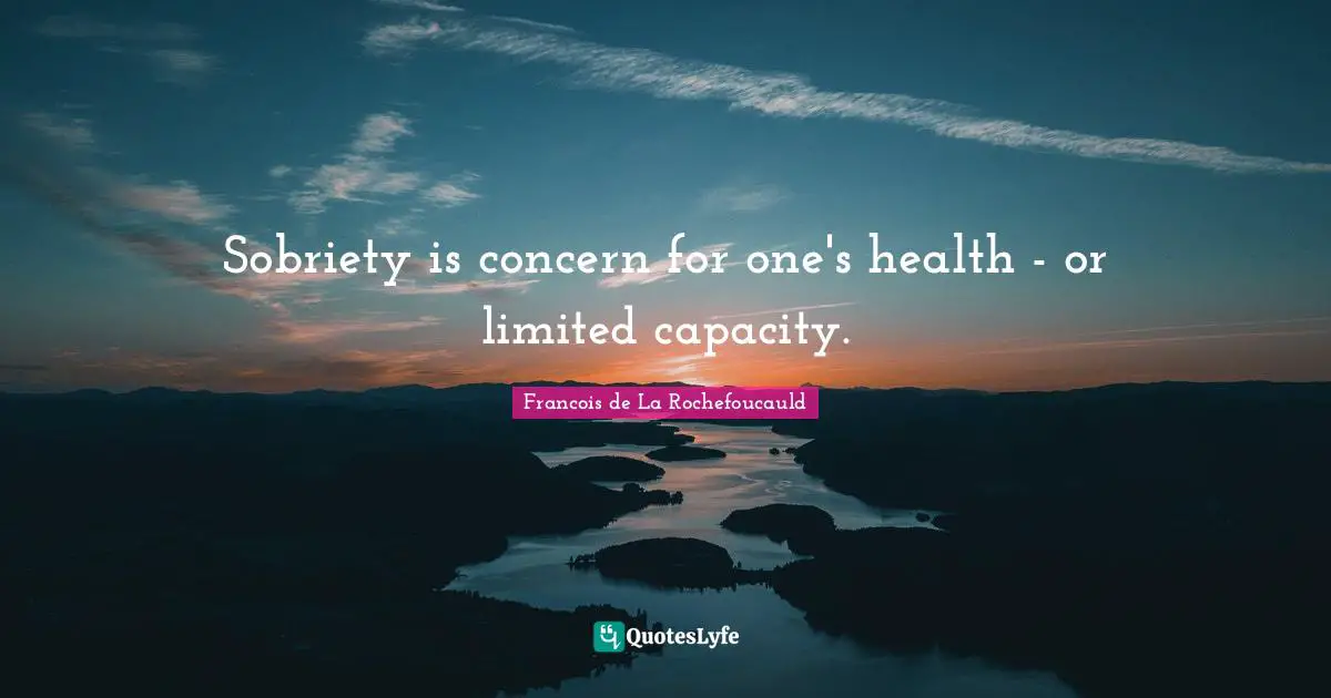 Sobriety is concern for one's health - or limited capacity.